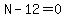 N-12=0