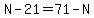 N-21=71-N