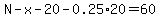 N-x-20-0.25%2A20=60