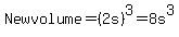 New+volume+=+%282s%29%5E3+=+8s%5E3
