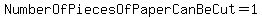 NumberOfPiecesOfPaperCanBeCut=1