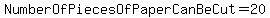 NumberOfPiecesOfPaperCanBeCut=20