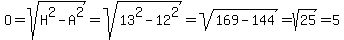 O=sqrt%28H%5E2-A%5E2%29=sqrt%2813%5E2-12%5E2%29=sqrt%28169-144%29=sqrt%2825%29=5
