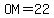 OM+=+22