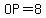 OP=8