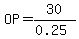 OP+=+30%2F%280.25%29+