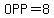 OPP=8