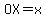 OX+=+x