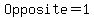 Opposite=1