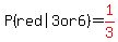 P%28%22red%7C3+or+6%22%29=red%281%2F3%29