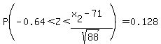 P%28-0.64%3CZ%3C%28x%5B2%5D-71%29%2Fsqrt%2888%29%29+=+0.128