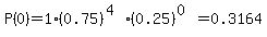 P%280%29=1%2A%280.75%29%5E%284%29%2A%280.25%29%5E%280%29=0.3164