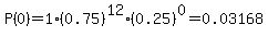 \"P%280%29=1%2A%280.75%29%5E12%2A%280.25%29%5E0=0.03168\"