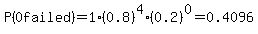 P%280+failed%29=1%2A%280.8%29%5E4%280.2%29%5E0=0.4096