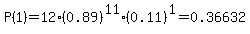 P%281%29=12%2A%280.89%29%5E11%2A%280.11%29%5E1=0.36632