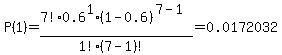 P%281%29=7%21%2F%281%21%287-1%29%21%29%2A0.6%5E1%2A%281-0.6%29%5E%287-1%29=0.0172032