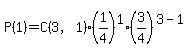 P%281%29=C%283%2C1%29%2A%281%2F4%29%5E1%2A%283%2F4%29%5E%283-1%29