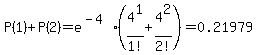 P%281%29+%2B+P%282%29+=+e%5E%28-4%29%284%5E1%2F1%21+%2B+4%5E2%2F2%21%29+=+0.21979