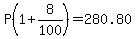 P%281%2B8%2F100%29=280.80