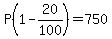 P%281-20%2F100%29=750