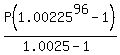P%281.00225%5E96-1%29%2F%281.0025-1%29