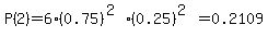 P%282%29=6%2A%280.75%29%5E%282%29%2A%280.25%29%5E%282%29=0.2109