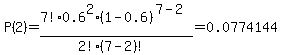 P%282%29=7%21%2F%282%21%287-2%29%21%29%2A0.6%5E2%2A%281-0.6%29%5E%287-2%29=0.0774144