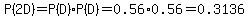 P%282D%29=P%28D%29%2AP%28D%29=0.56%2A0.56=0.3136