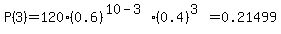 P%283%29=120%2A%280.6%29%5E%2810-3%29%2A%280.4%29%5E%283%29=0.21499