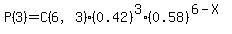 P%283%29=C%286%2C3%29%2A%280.42%29%5E3%2A%280.58%29%5E%286-X%29