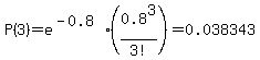 P%283%29+=+e%5E%28-0.8%29%2A%280.8%5E3%2F3%21%29+=+0.038343