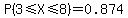 P%283%3C=X%3C=8%29=0.874
