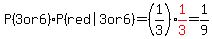 P%283+or+6%29%2AP%28%22red%7C3+or+6%22%29=%281%2F3%29%2Ared%281%2F3%29=1%2F9