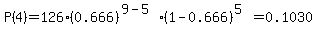P%284%29=126%2A%280.666%29%5E%289-5%29%2A%281-0.666%29%5E%285%29=0.1030