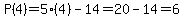 P%284%29=5%284%29-14=20-14=6