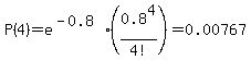 P%284%29+=+e%5E%28-0.8%29%2A%280.8%5E4%2F4%21%29+=+0.00767
