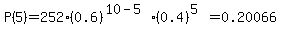 P%285%29=252%2A%280.6%29%5E%2810-5%29%2A%280.4%29%5E%285%29=0.20066