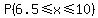 P%286.5%3C=x%3C=10%29