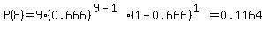P%288%29=9%2A%280.666%29%5E%289-1%29%2A%281-0.666%29%5E%281%29=0.1164
