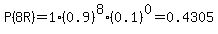 P%288R%29=1%2A%280.9%29%5E8%2A%280.1%29%5E0=0.4305