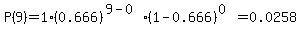 P%289%29=1%2A%280.666%29%5E%289-0%29%2A%281-0.666%29%5E%280%29=0.0258