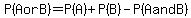 P%28A+or+B%29+=+P%28A%29+%2B+P%28B%29+-+P%28A+and+B%29