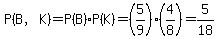 P%28B%2CK%29=P%28B%29%2AP%28K%29=%285%2F9%29%284%2F8%29=5%2F18
