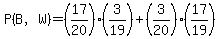 P%28B%2CW%29=%2817%2F20%29%283%2F19%29%2B%283%2F20%29%2817%2F19%29