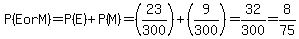 P%28E+or+M%29=P%28E%29%2BP%28M%29=%2823%2F300%29%2B%289%2F300%29=32%2F300=8%2F75