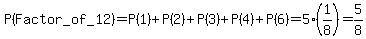 P%28Factor_of_12%29=P%281%29%2BP%282%29%2BP%283%29%2BP%284%29%2BP%286%29=5%281%2F8%29=5%2F8