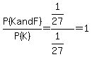 P%28K+and+F%29%2FP%28K%29+=+%281%2F27%29%2F%281%2F27%29+=+1