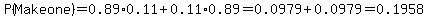 P%28Make+one%29=0.89%2A0.11%2B0.11%2A0.89=0.0979%2B0.0979=0.1958