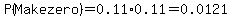 P%28Make+zero%29=0.11%2A0.11=0.0121