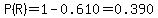 P%28R%29=1-0.610=0.390